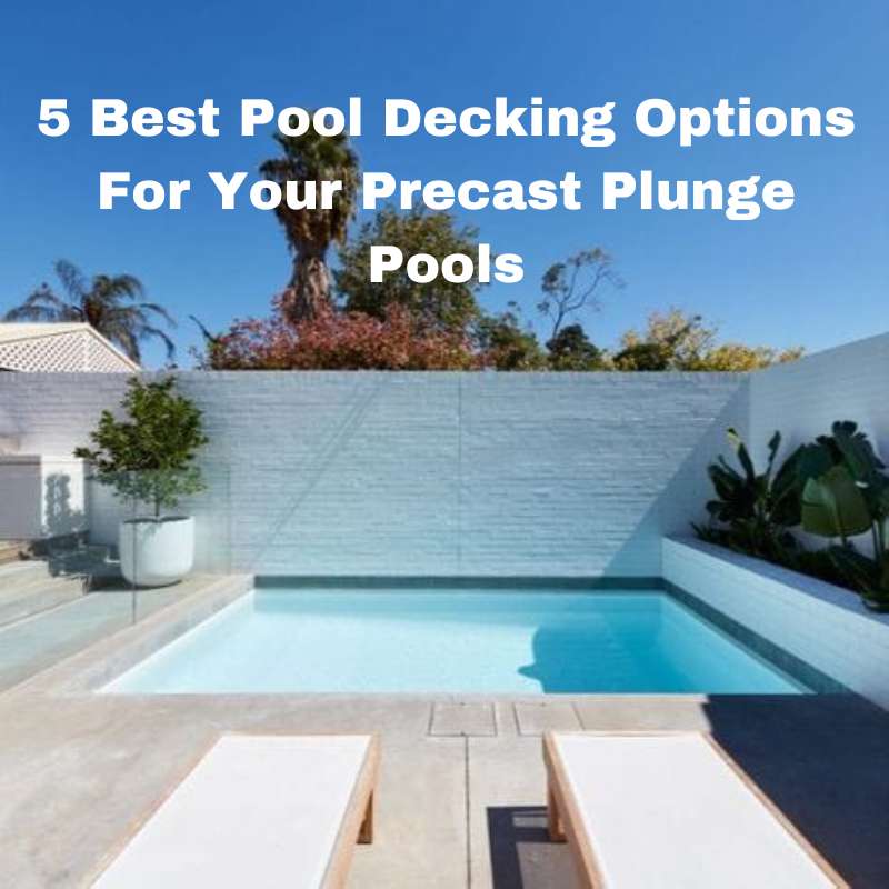 Best Pool Decking Options for your Precast Plunge Pools